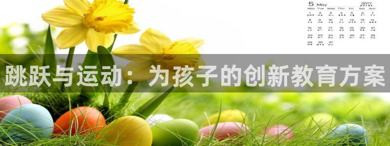 意昂体育5(KGAME)平台注册要钱吗安全吗：跳跃与运动：为